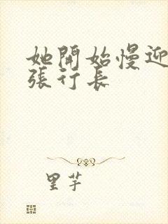 她开始慢迎迎合张行长