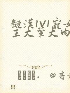 糙汉1V1宠女主大荤大肉