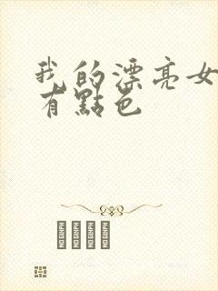 我的漂亮女上司有点色