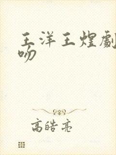 王洋王煜剧中接吻