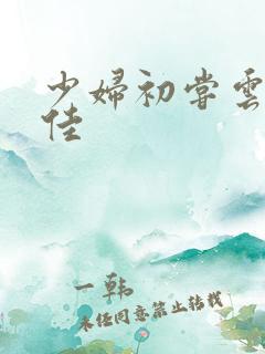 少妇初尝云雨柔佳