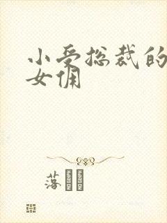 小受总裁的野蛮女佣