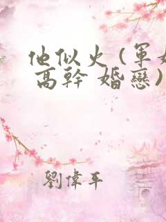 他似火 (军婚 高干 婚恋)