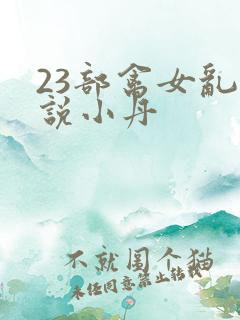 23部禽女乱小说小丹