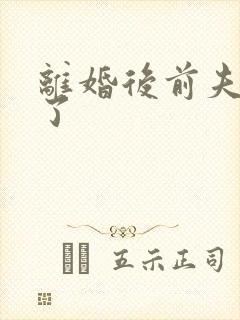 离婚后前夫更猛了