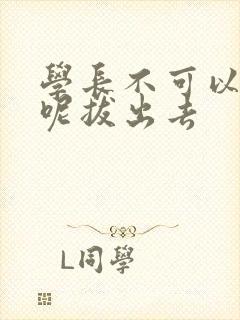 学长不可以上课呢拔出去