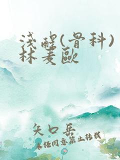 浅醒(骨科) 林麦欧