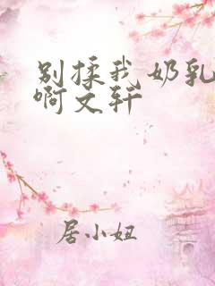 别揉我奶乳嗯～啊文轩