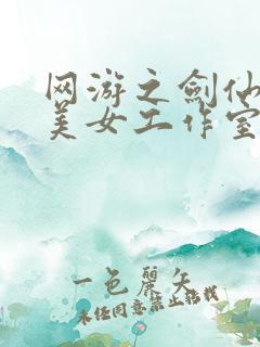 网游之剑仙混迹美女工作室