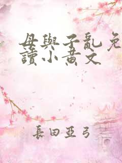 母与子乱免费阅读小黄文