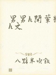 男男h开荤粗肉h文