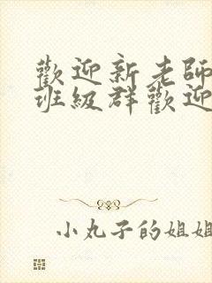 欢迎新老师加入班级群欢迎词