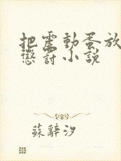 把震动蛋放身体惩罚小说