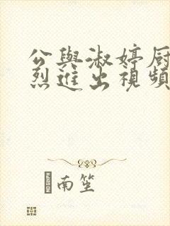 公与淑婷厨房猛烈进出视频韩国