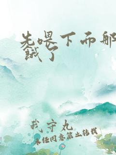 先喂下面那张嘴 饿了