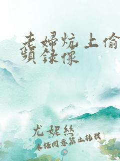 老妇炕上偷汉视频录像