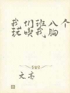 我们班八个男生玩吃我胸