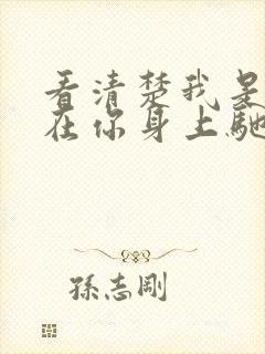 看清楚我是怎么在你身上驰骋