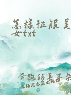 怎样征服美丽少女txt