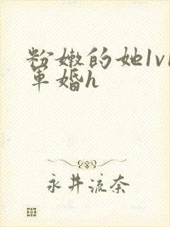 粉嫩的她1v1军婚h