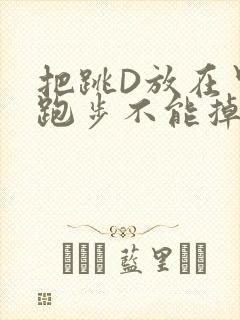把跳D放在里面跑步不能掉