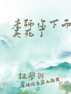 老师你下面好紧夹死了