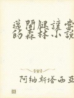 迈开腿让尝尝你的森林小说闫灵