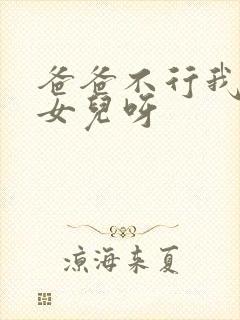 爸爸不行我是你女儿呀