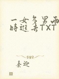 一女多男两根同时进去TXT