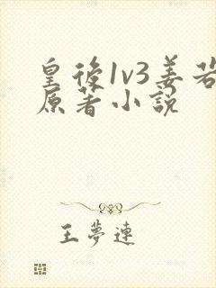 皇后1v3姜若原著小说