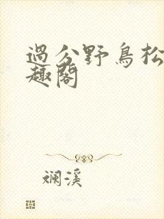 过分野鸟松米笔趣阁
