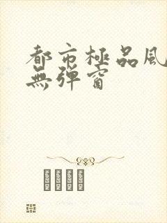 都市极品风水师无弹窗