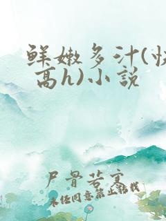 鲜嫩多汁(快穿 高h)小说