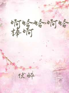 啊哈哈啊哈哈好棒啊