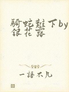 骑蛇难下by金银花露