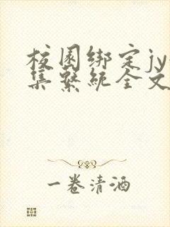 校园绑定jy收集系统全文免费