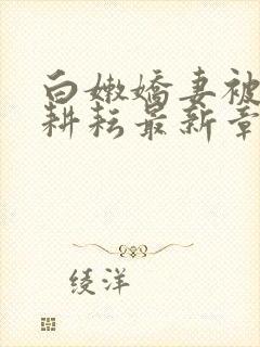 白嫩娇妻被别人耕耘最新章节