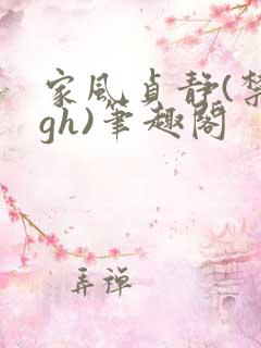 家风贞静(禁忌gh)笔趣阁