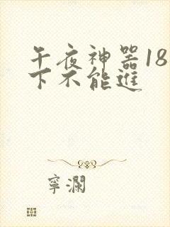 午夜神器18以下不能进