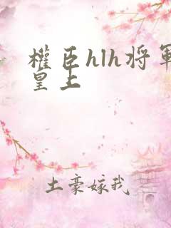 权臣hlh将军皇上