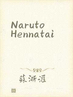 Naruto Hennatai