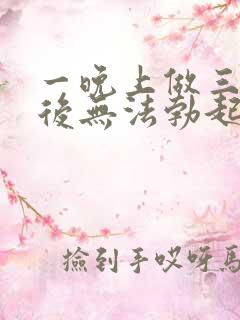 一晚上做三四次后无法勃起