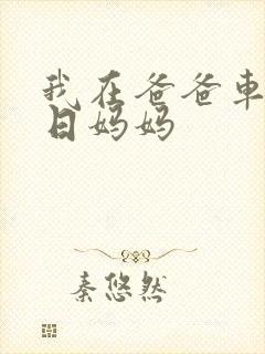 我在爸爸车后坐日妈妈