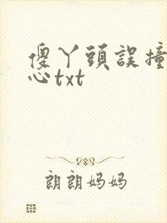 傻丫头误撞校草心txt