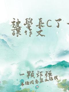 被学长C了一节课作文