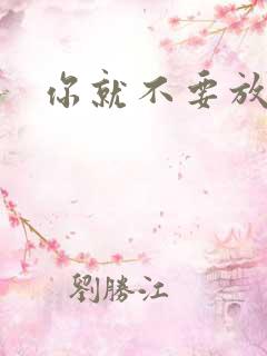 你就不要放开我