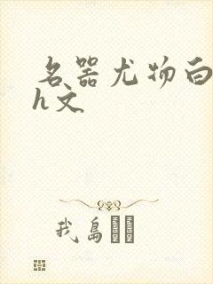 名器尤物白柔柔h文