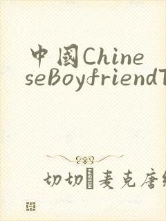 中国ChineseBoyfriendTV