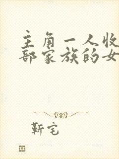 主角一人收了全部家族的女人