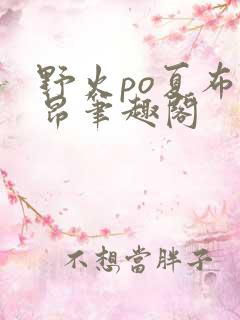 野火po夏布多昂笔趣阁